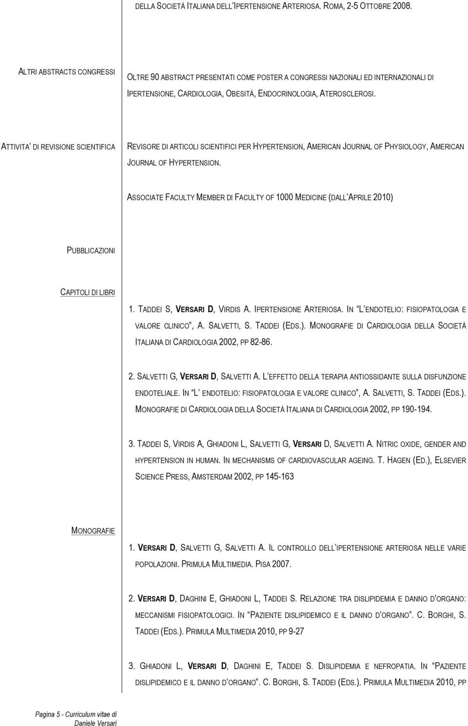 ATTIVITA DI REVISIONE SCIENTIFICA REVISORE DI ARTICOLI SCIENTIFICI PER HYPERTENSION, AMERICAN JOURNAL OF PHYSIOLOGY, AMERICAN JOURNAL OF HYPERTENSION.