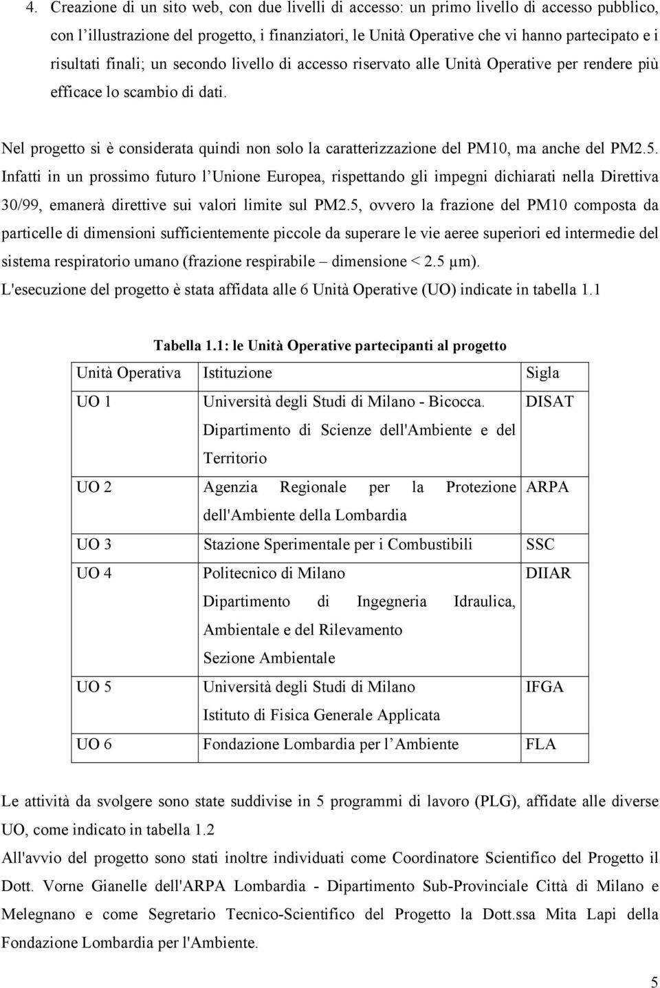 Nel progetto si è considerata quindi non solo la caratterizzazione del PM10, ma anche del PM2.5.