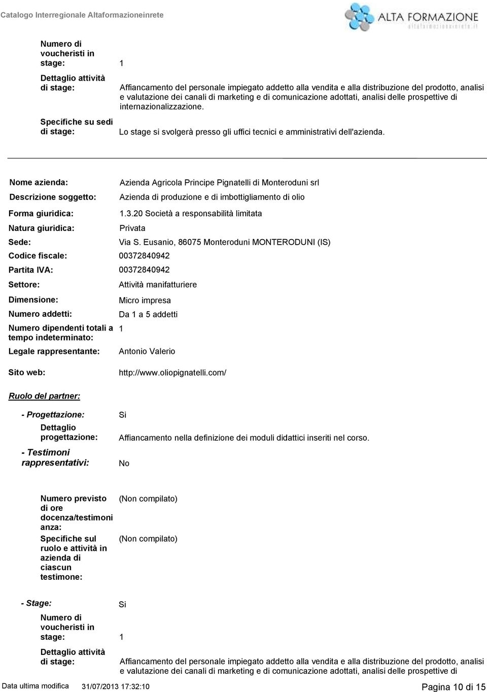 Nome azienda: Descrizione soggetto: Azienda Agricola Principe Pignatelli di Monteroduni srl Azienda di produzione e di imbottigliamento di olio Forma giuridica: Natura giuridica: Sede: Legale