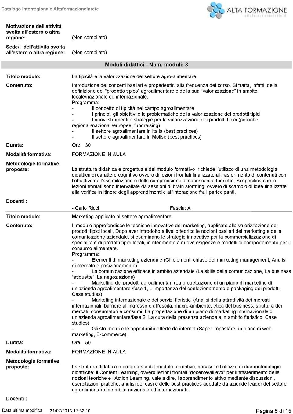 tratta, infatti, della definizione del prodotto tipico agroalimentare e della sua valorizzazione in ambito locale/nazionale ed internazionale.