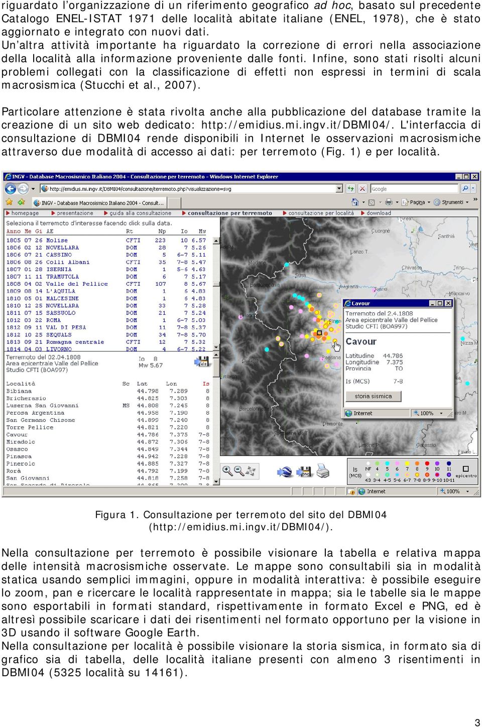 Infine, sono stati risolti alcuni problemi collegati con la classificazione di effetti non espressi in termini di scala macrosismica (Stucchi et al., 2007).