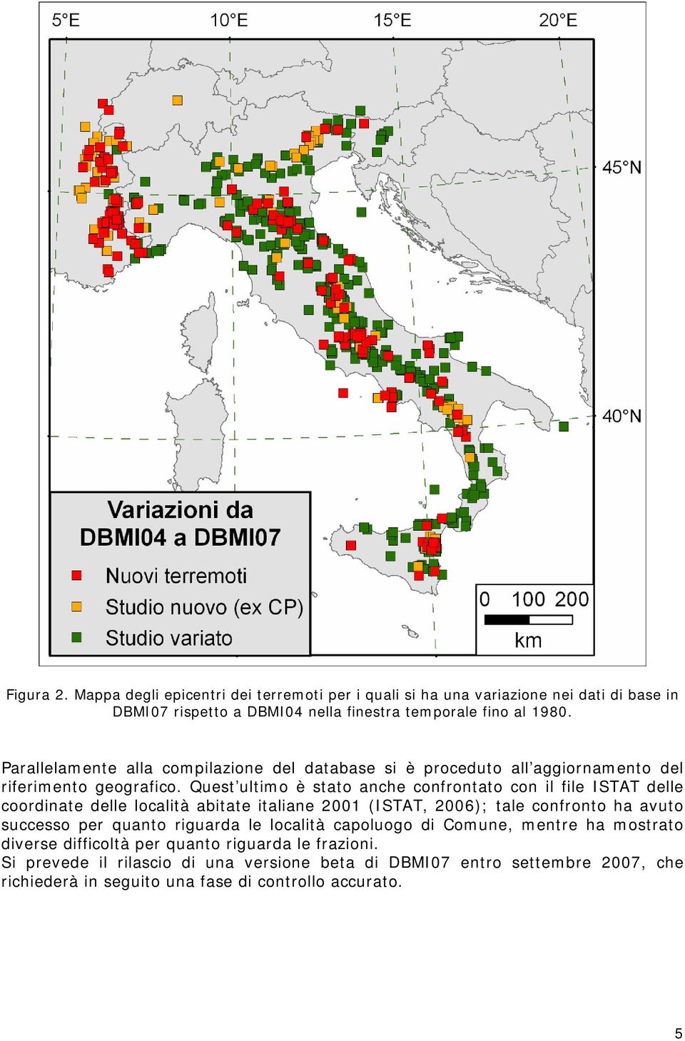Quest ultimo è stato anche confrontato con il file ISTAT delle coordinate delle località abitate italiane 2001 (ISTAT, 2006); tale confronto ha avuto successo per quanto