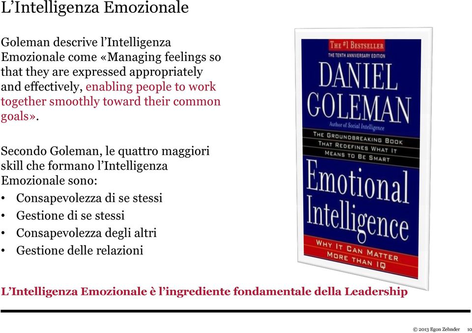 Secondo Goleman, le quattro maggiori skill che formano l Intelligenza Emozionale sono: Consapevolezza di se stessi