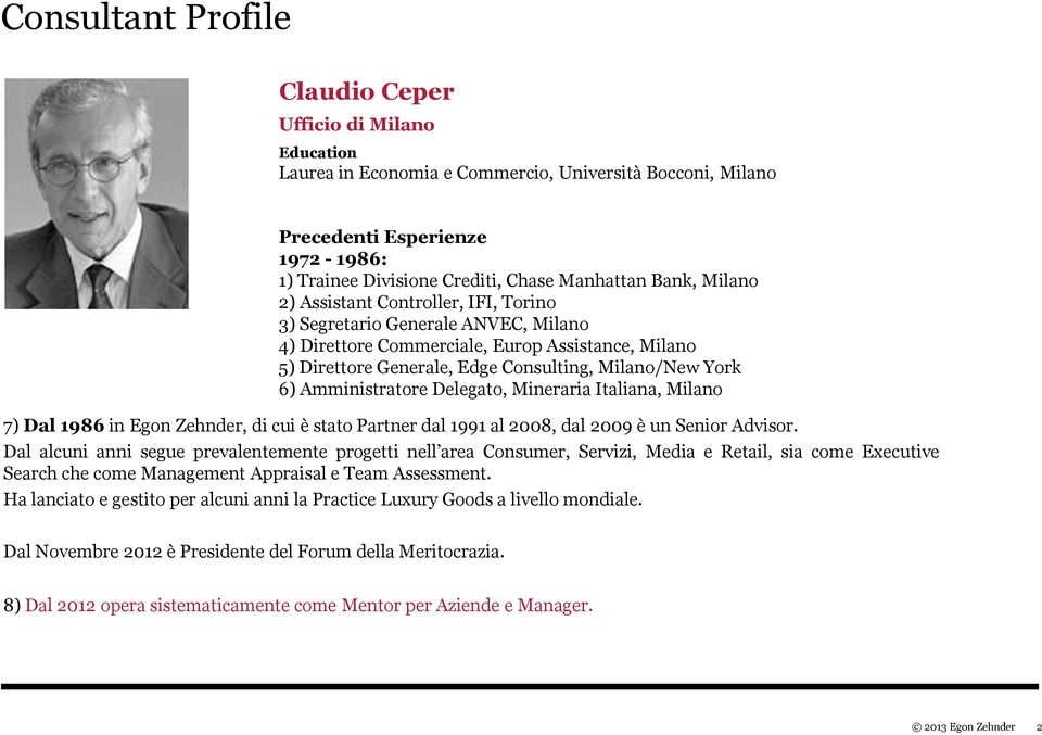 Amministratore Delegato, Mineraria Italiana, Milano 7) Dal 1986 in Egon Zehnder, di cui è stato Partner dal 1991 al 2008, dal 2009 è un Senior Advisor.