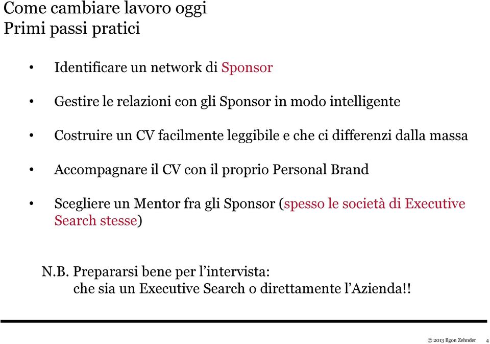 Accompagnare il CV con il proprio Personal Brand Scegliere un Mentor fra gli Sponsor (spesso le società di