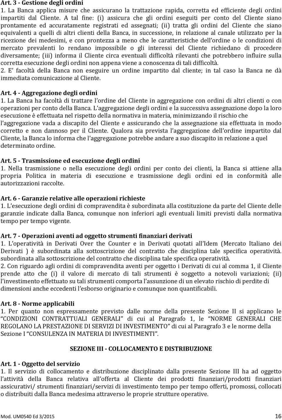 altri clienti della Banca, in successione, in relazione al canale utilizzato per la ricezione dei medesimi, e con prontezza a meno che le caratteristiche dell ordine o le condizioni di mercato