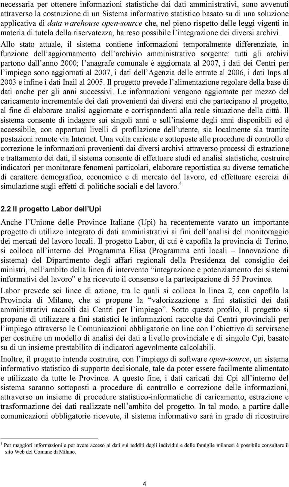 Allo stato attuale, il sistema contiene informazioni temporalmente differenziate, in funzione dell aggiornamento dell archivio amministrativo sorgente: tutti gli archivi partono dall anno 2000; l