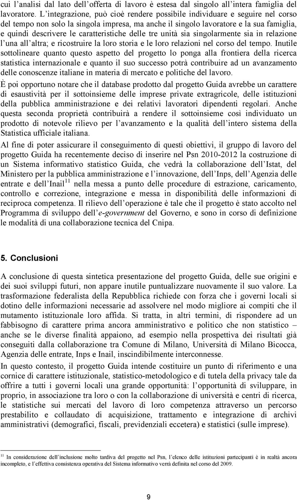 caratteristiche delle tre unità sia singolarmente sia in relazione l una all altra; e ricostruire la loro storia e le loro relazioni nel corso del tempo.