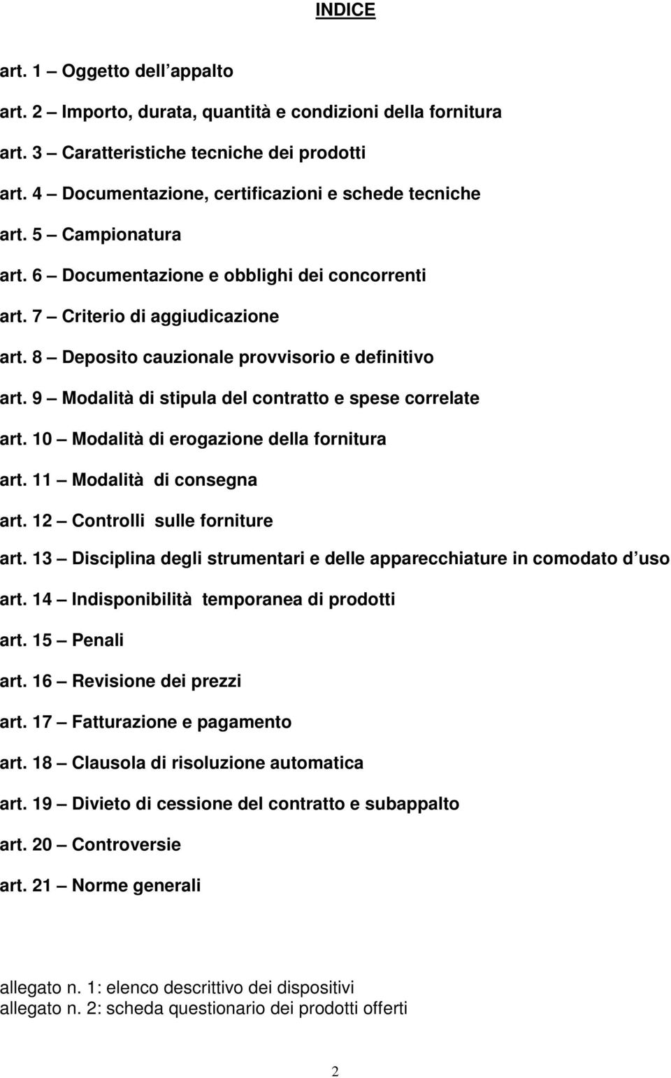 8 Deposito cauzionale provvisorio e definitivo art. 9 Modalità di stipula del contratto e spese correlate art. 10 Modalità di erogazione della fornitura art. 11 Modalità di consegna art.