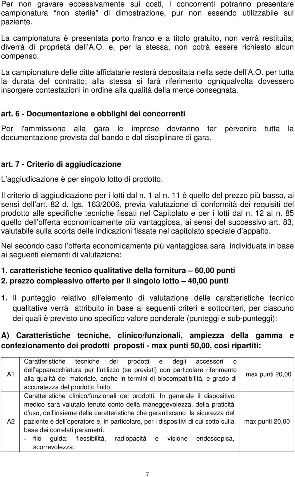 La campionature delle ditte affidatarie resterà depositata nella sede dell A.O.