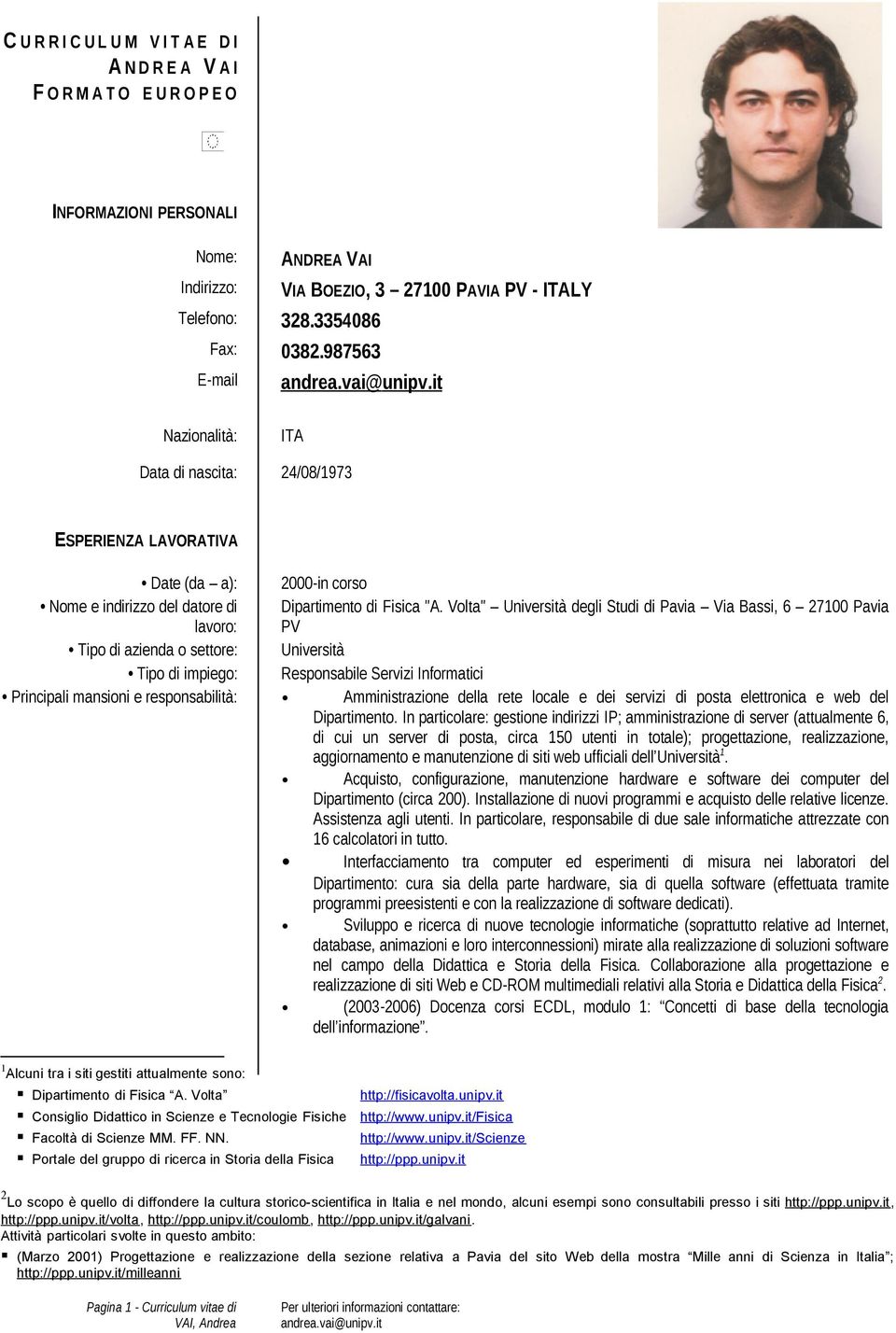 Volta" Università degli Studi di Pavia Via Bassi, 6 27100 Pavia PV Tipo di azienda o settore: Università Tipo di impiego: Responsabile Servizi Informatici Principali mansioni e responsabilità: