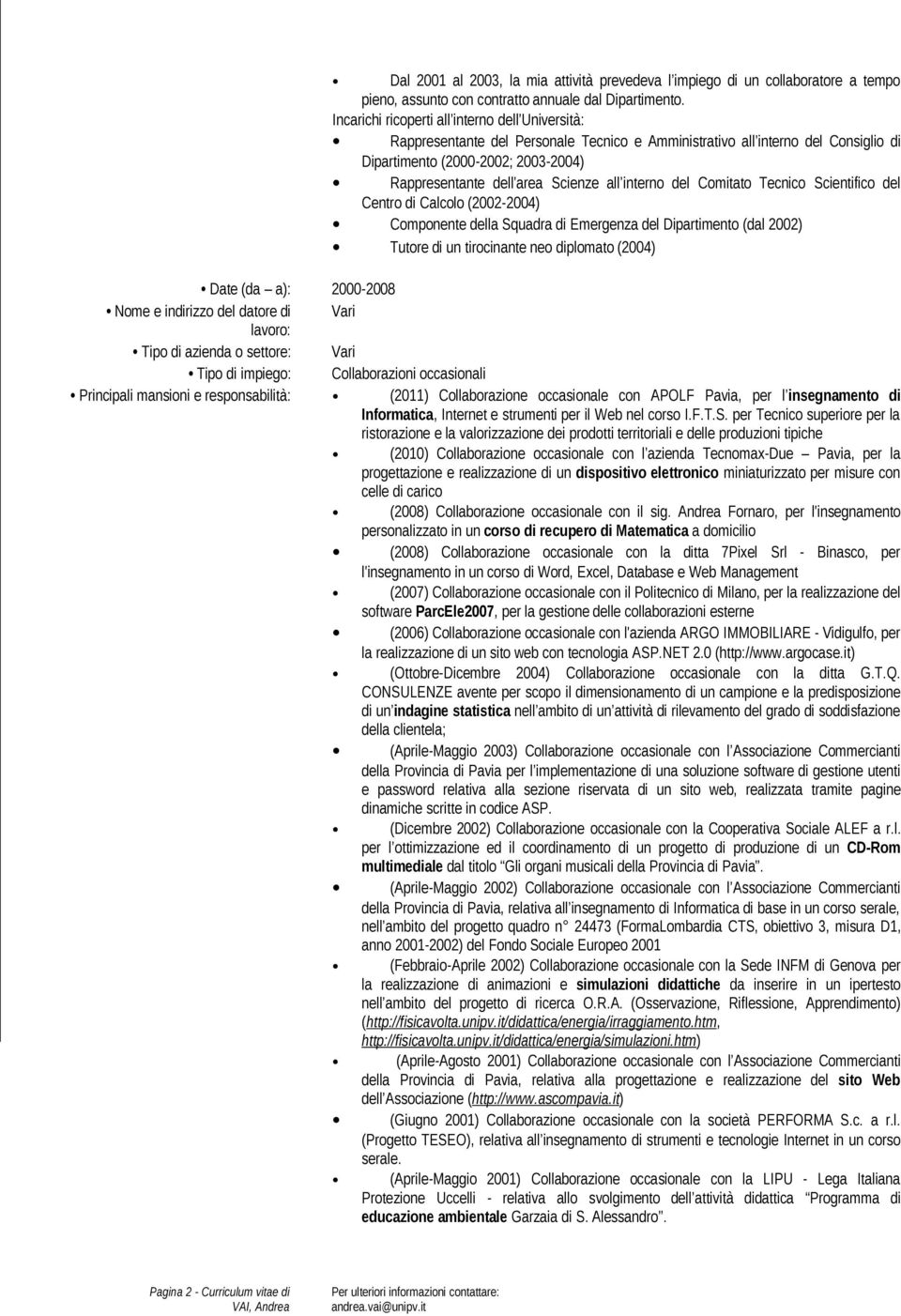 Scienze all interno del Comitato Tecnico Scientifico del Centro di Calcolo (2002-2004) Componente della Squadra di Emergenza del Dipartimento (dal 2002) Tutore di un tirocinante neo diplomato (2004)