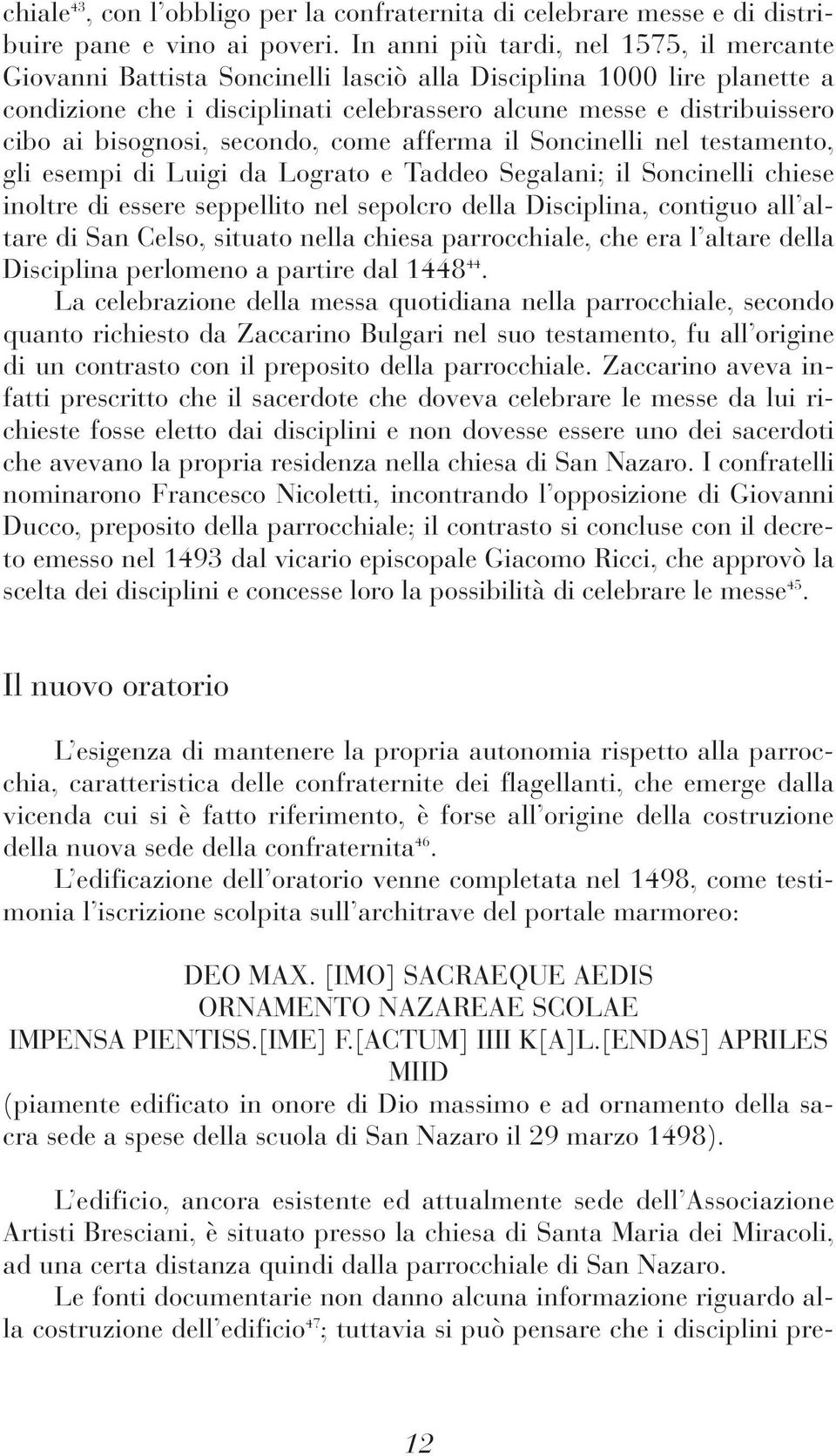 bisognosi, secondo, come afferma il Soncinelli nel testamento, gli esempi di Luigi da Lograto e Taddeo Segalani; il Soncinelli chiese inoltre di essere seppellito nel sepolcro della Disciplina,