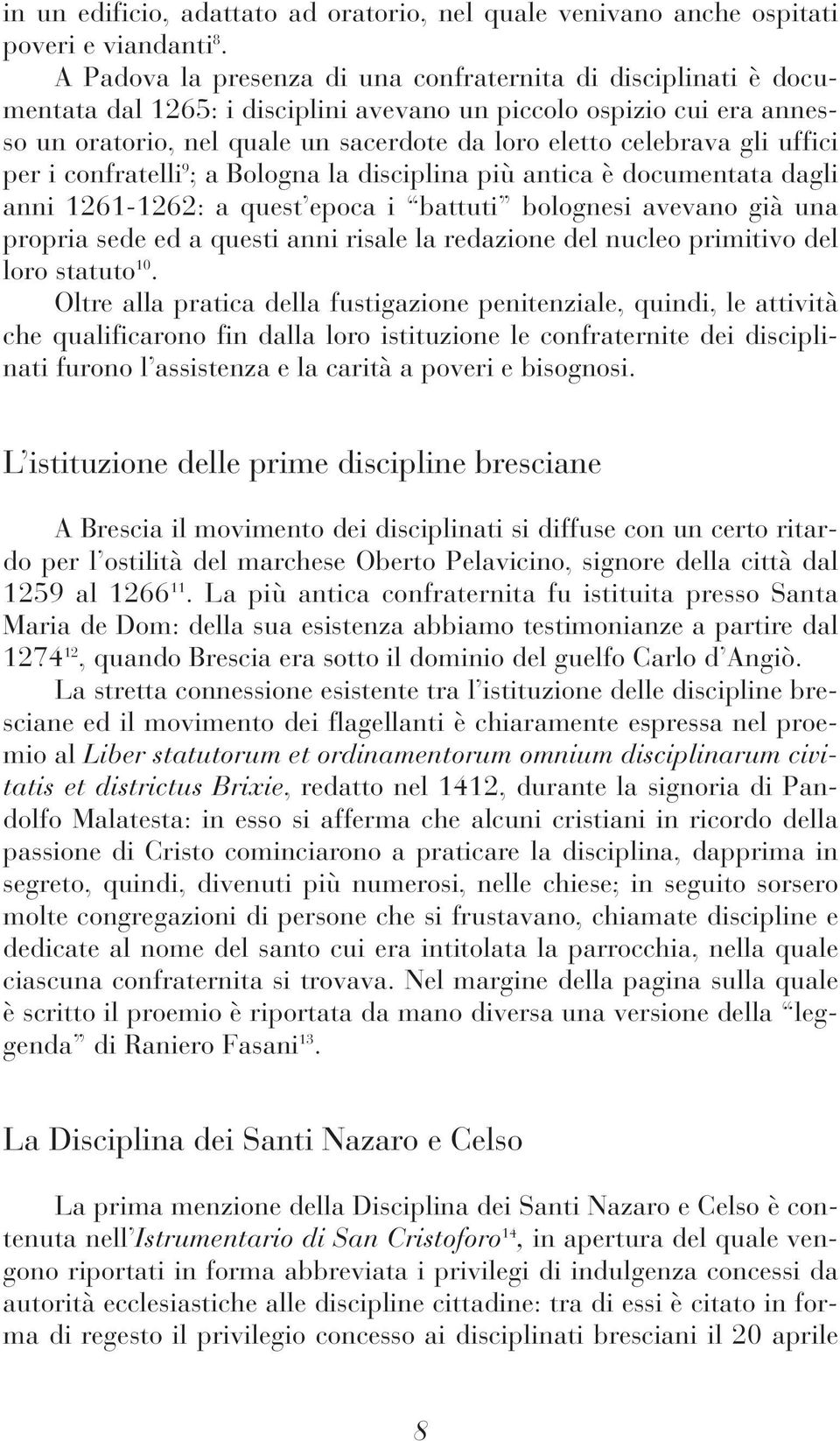 gli uffici per i confratelli 9 ; a Bologna la disciplina più antica è documentata dagli anni 1261-1262: a quest epoca i battuti bolognesi avevano già una propria sede ed a questi anni risale la