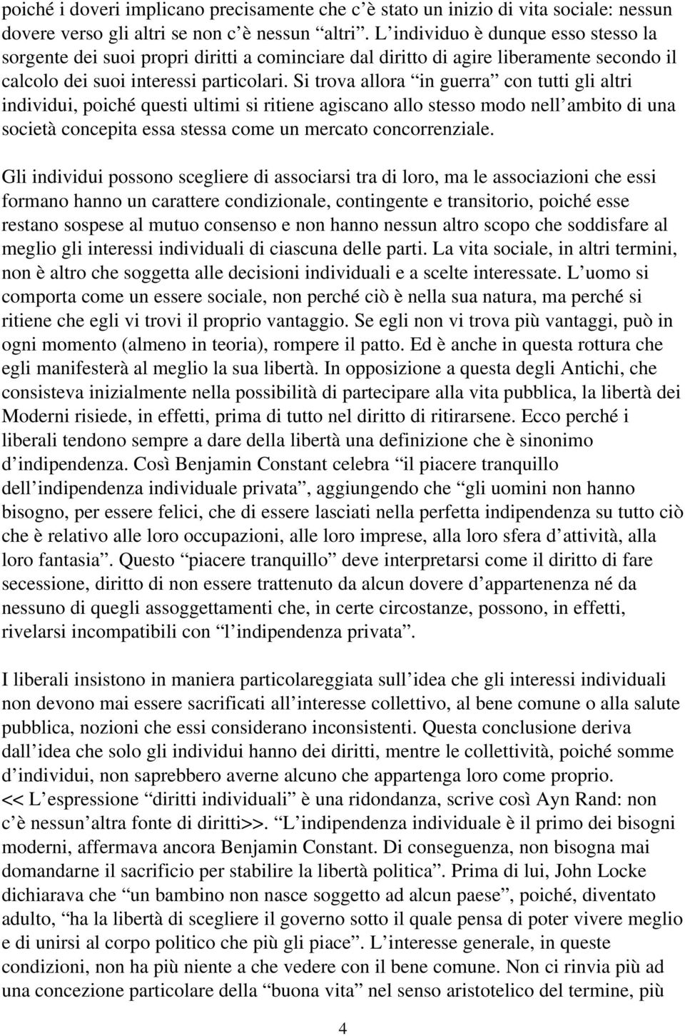 Si trova allora in guerra con tutti gli altri individui, poiché questi ultimi si ritiene agiscano allo stesso modo nell ambito di una società concepita essa stessa come un mercato concorrenziale.