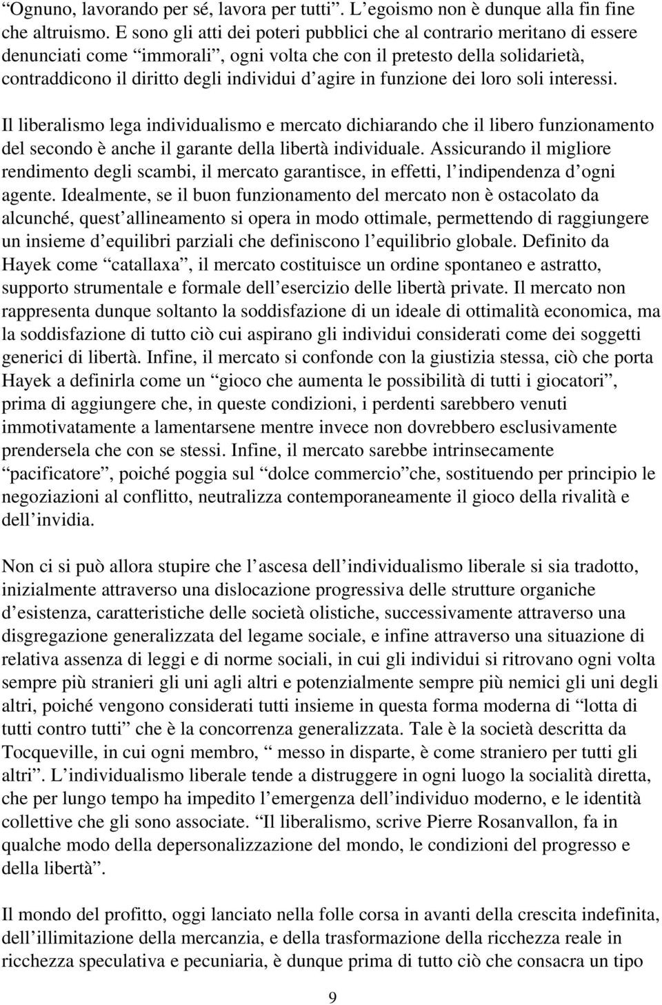 funzione dei loro soli interessi. Il liberalismo lega individualismo e mercato dichiarando che il libero funzionamento del secondo è anche il garante della libertà individuale.