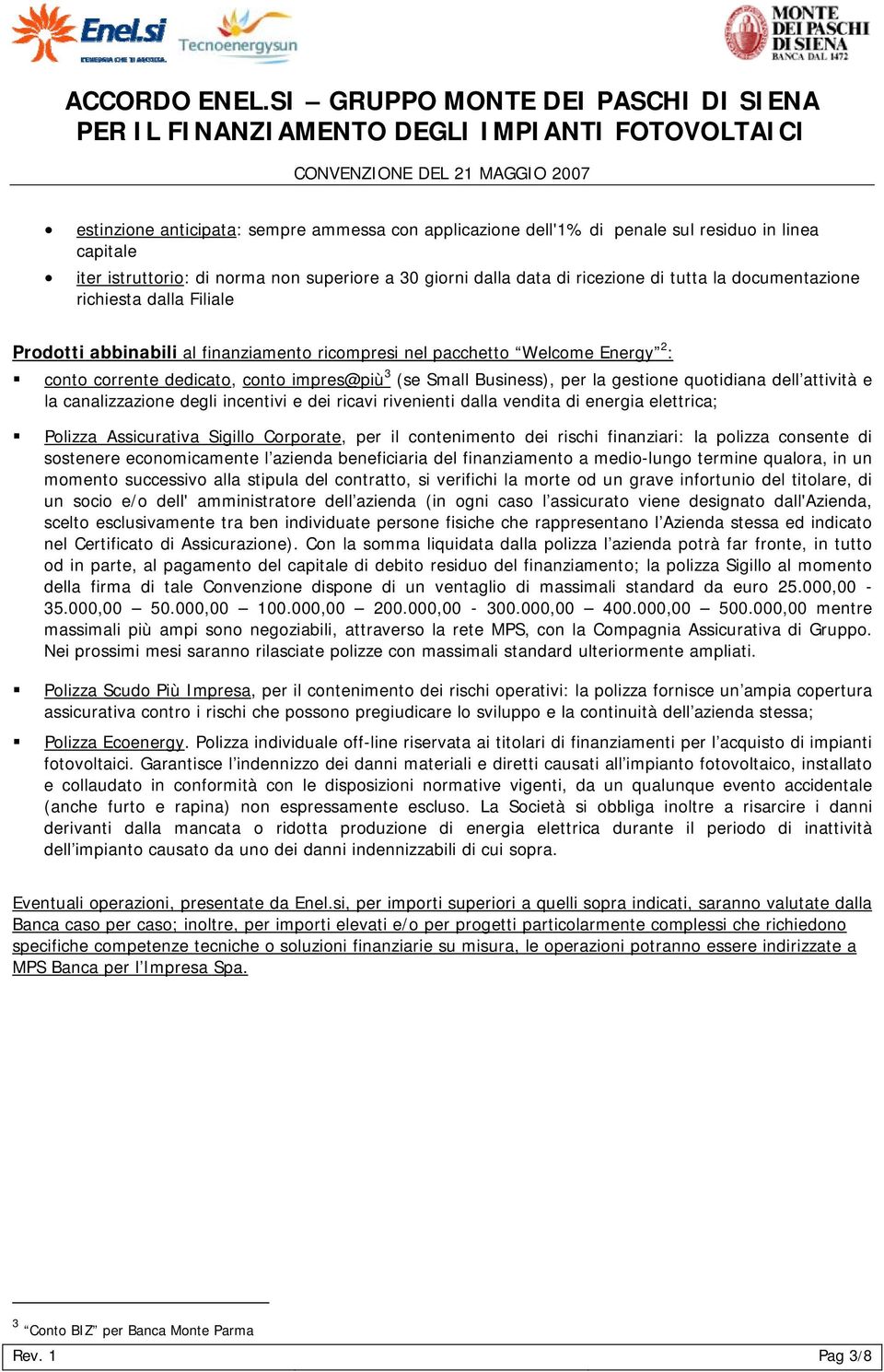 gestione quotidiana dell attività e la canalizzazione degli incentivi e dei ricavi rivenienti dalla vendita di energia elettrica; Polizza Assicurativa Sigillo Corporate, per il contenimento dei