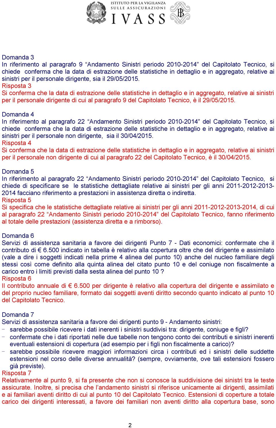 Risposta 3 Si conferma che la data di estrazione delle statistiche in dettaglio e in aggregato, relative ai sinistri per il personale dirigente di cui al paragrafo 9 del Capitolato Tecnico, è il