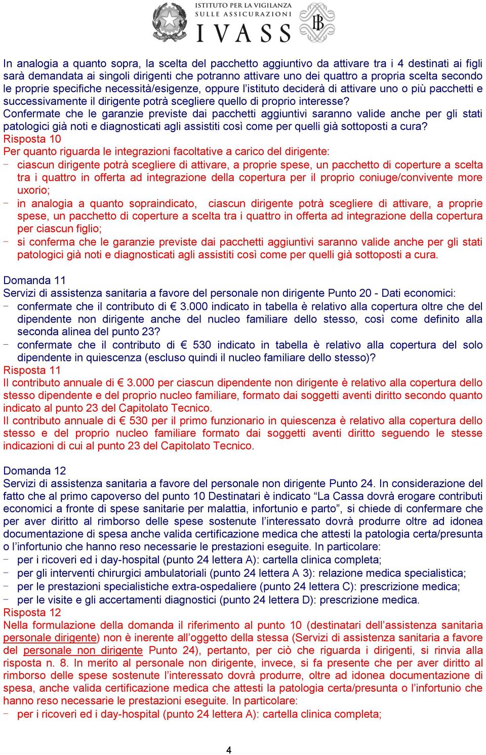 Confermate che le garanzie previste dai pacchetti aggiuntivi saranno valide anche per gli stati patologici già noti e diagnosticati agli assistiti così come per quelli già sottoposti a cura?