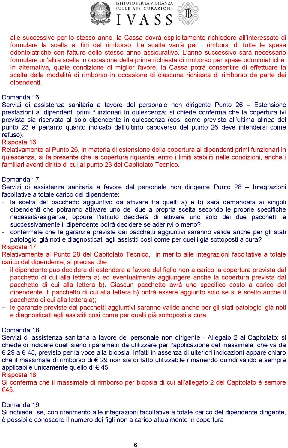 L anno successivo sarà necessario formulare un altra scelta in occasione della prima richiesta di rimborso per spese odontoiatriche.