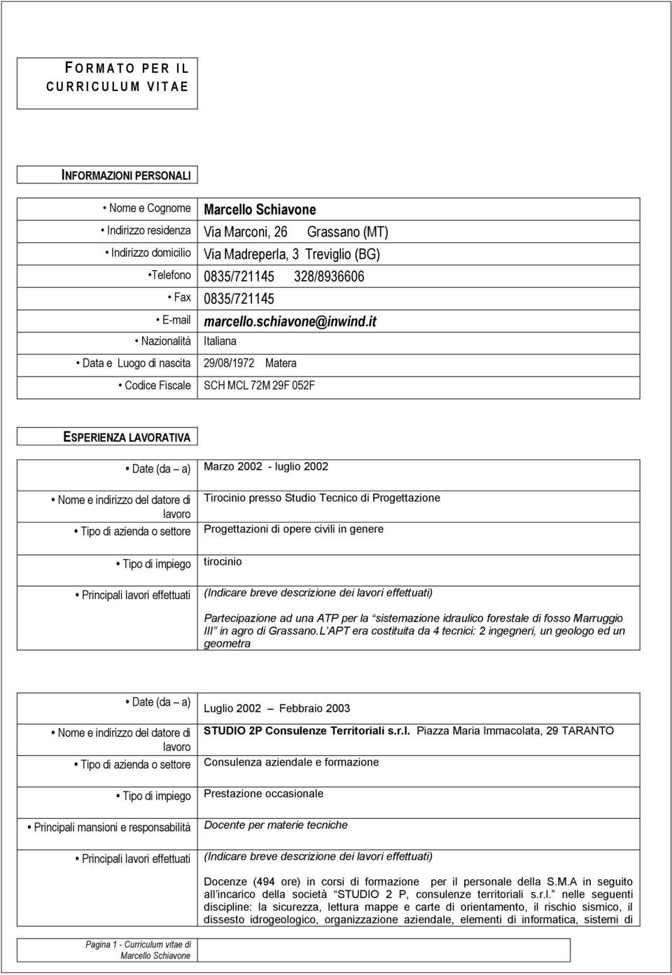 it Nazionalità Italiana Data e Luogo di nascita 29/08/1972 Matera Codice Fiscale SCH MCL 72M 29F 052F ESPERIENZA LAVORATIVA Date (da a) Marzo 2002 - luglio 2002 Tirocinio presso Studio Tecnico di