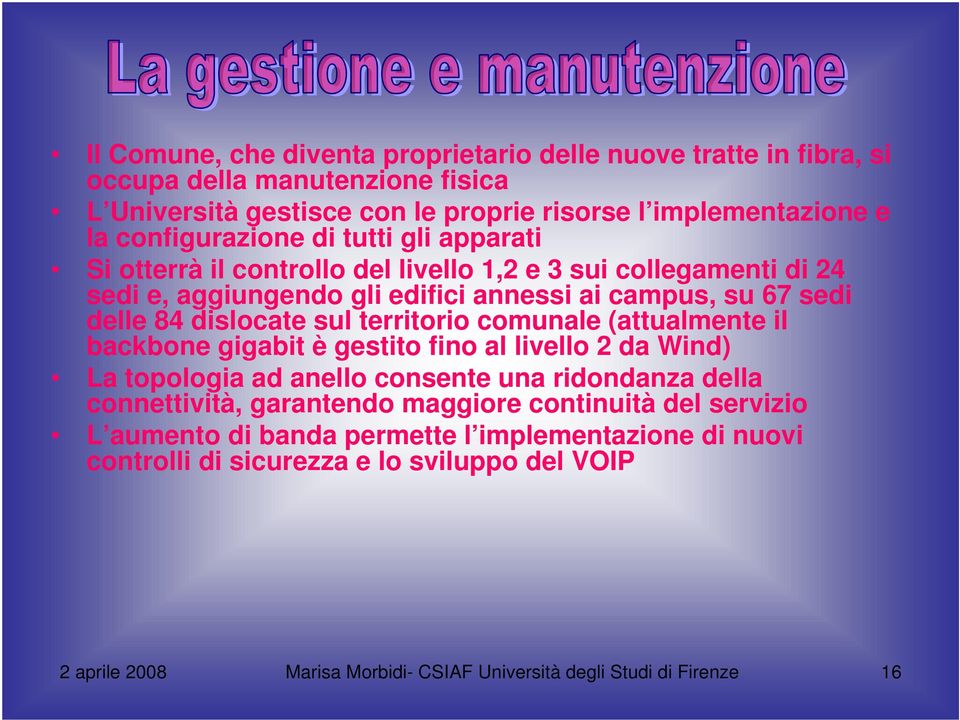 sul territorio comunale (attualmente il backbone gigabit è gestito fino al livello da Wind) La topologia ad anello consente una ridondanza della connettività, garantendo maggiore