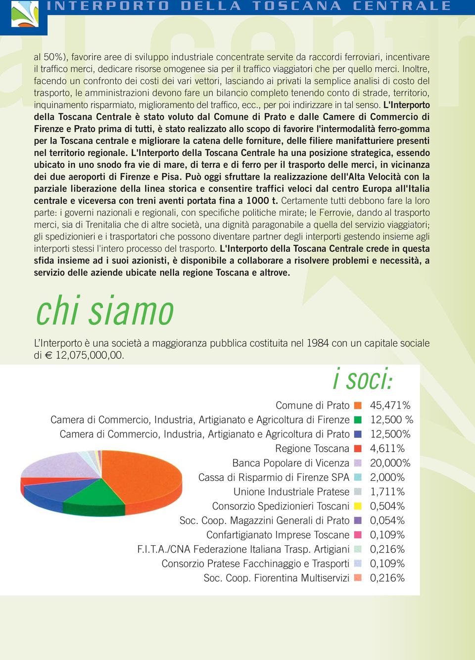 Inoltre, facendo un confronto dei costi dei vari vettori, lasciando ai privati la semplice analisi di costo del trasporto, le amministrazioni devono fare un bilancio completo tenendo conto di strade,