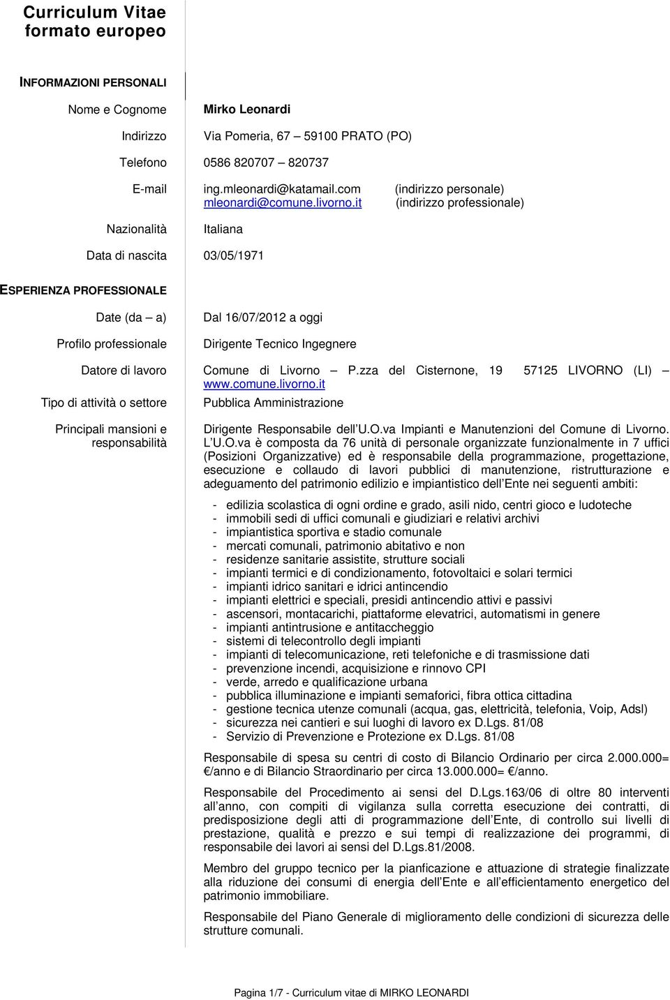 it (indirizzo professionale) Nazionalità Italiana Data di nascita 03/05/1971 ESPERIENZA PROFESSIONALE Date (da a) Dal 16/07/2012 a oggi Dirigente Tecnico Ingegnere Datore di lavoro Comune di Livorno