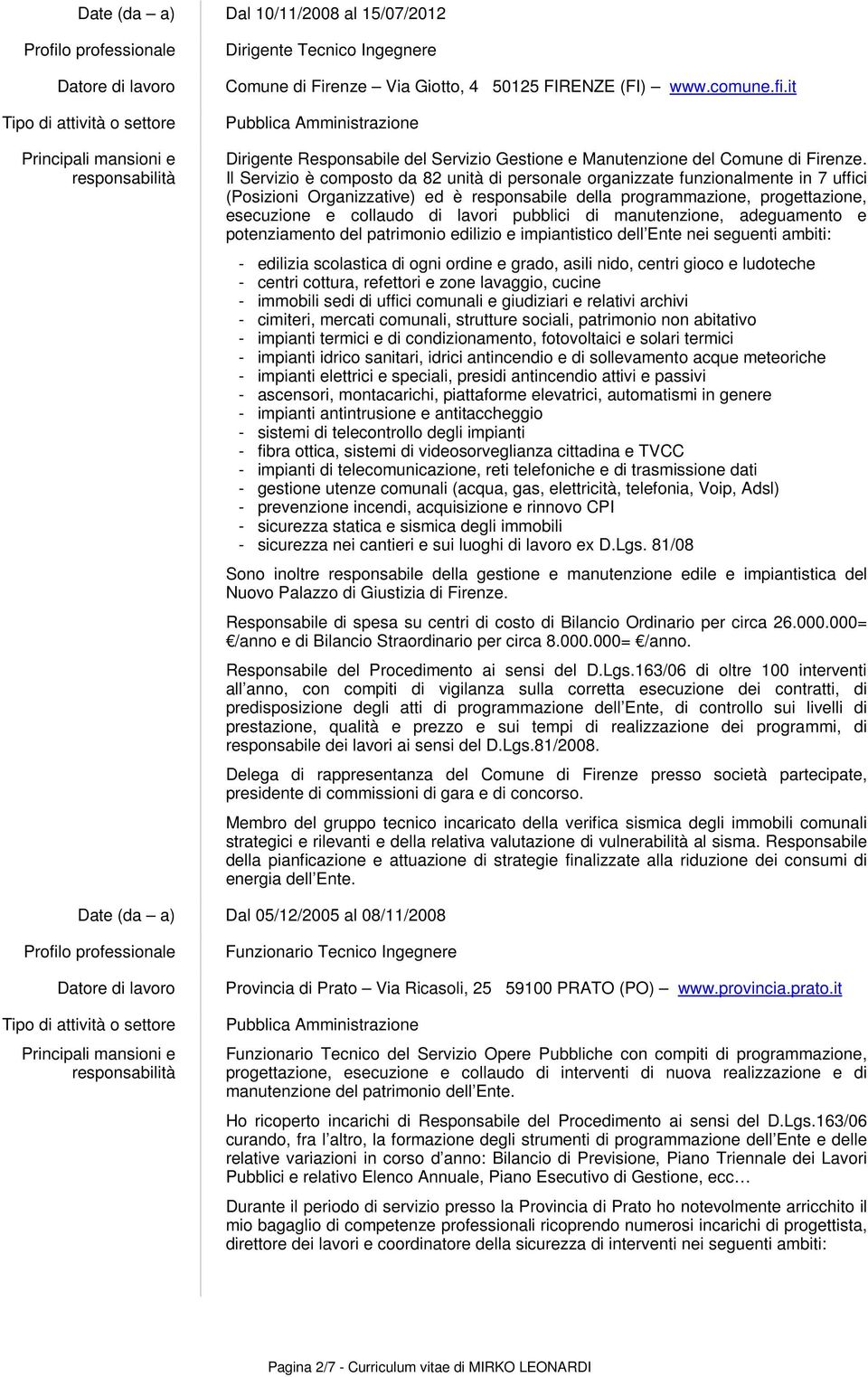 Il Servizio è composto da 82 unità di personale organizzate funzionalmente in 7 uffici (Posizioni Organizzative) ed è responsabile della programmazione, progettazione, esecuzione e collaudo di lavori