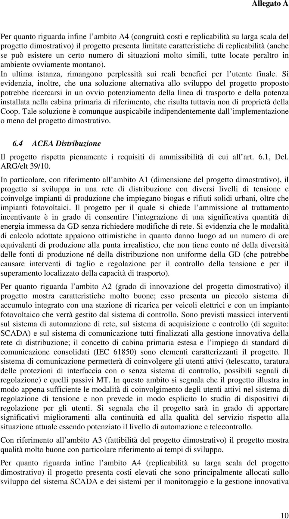 Si evidenzia, inoltre, che una soluzione alternativa allo sviluppo del progetto proposto potrebbe ricercarsi in un ovvio potenziamento della linea di trasporto e della potenza installata nella cabina