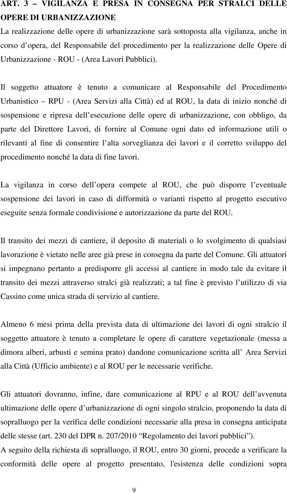 Il soggetto attuatore è tenuto a comunicare al Responsabile del Procedimento Urbanistico RPU - (Area Servizi alla Città) ed al ROU, la data di inizio nonché di sospensione e ripresa dell esecuzione