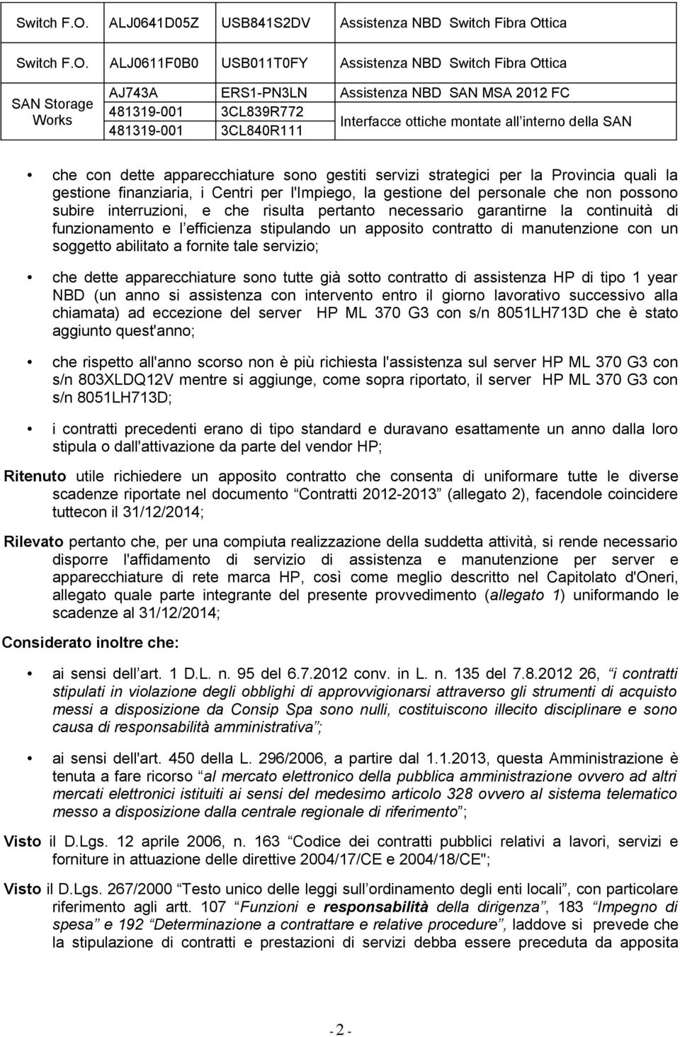 3CL839R772 Interfacce ottiche montate all interno della SAN 481319-001 3CL840R111 che con dette apparecchiature sono gestiti servizi strategici per la Provincia quali la gestione finanziaria, i