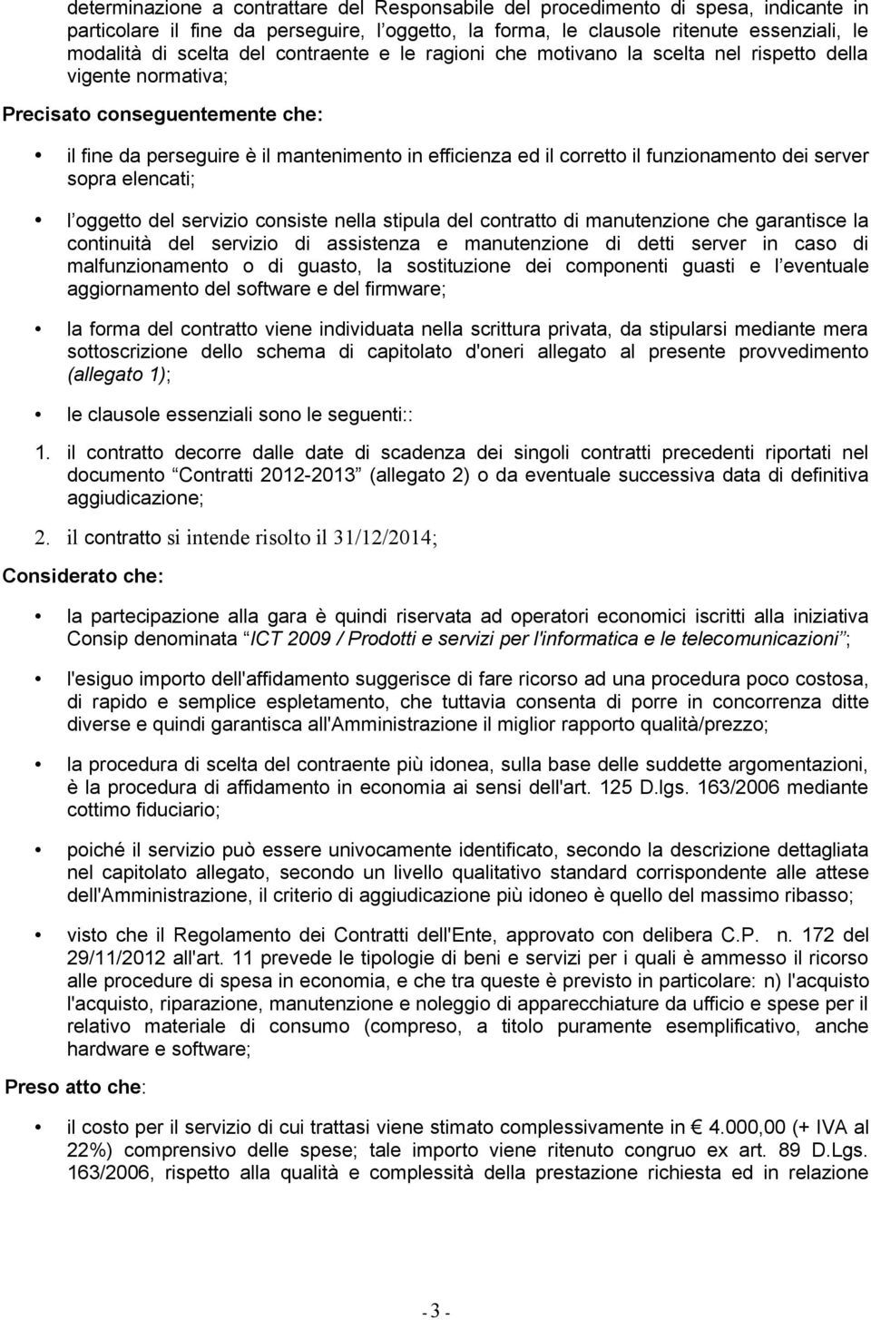 funzionamento dei server sopra elencati; l oggetto del servizio consiste nella stipula del contratto di manutenzione che garantisce la continuità del servizio di assistenza e manutenzione di detti