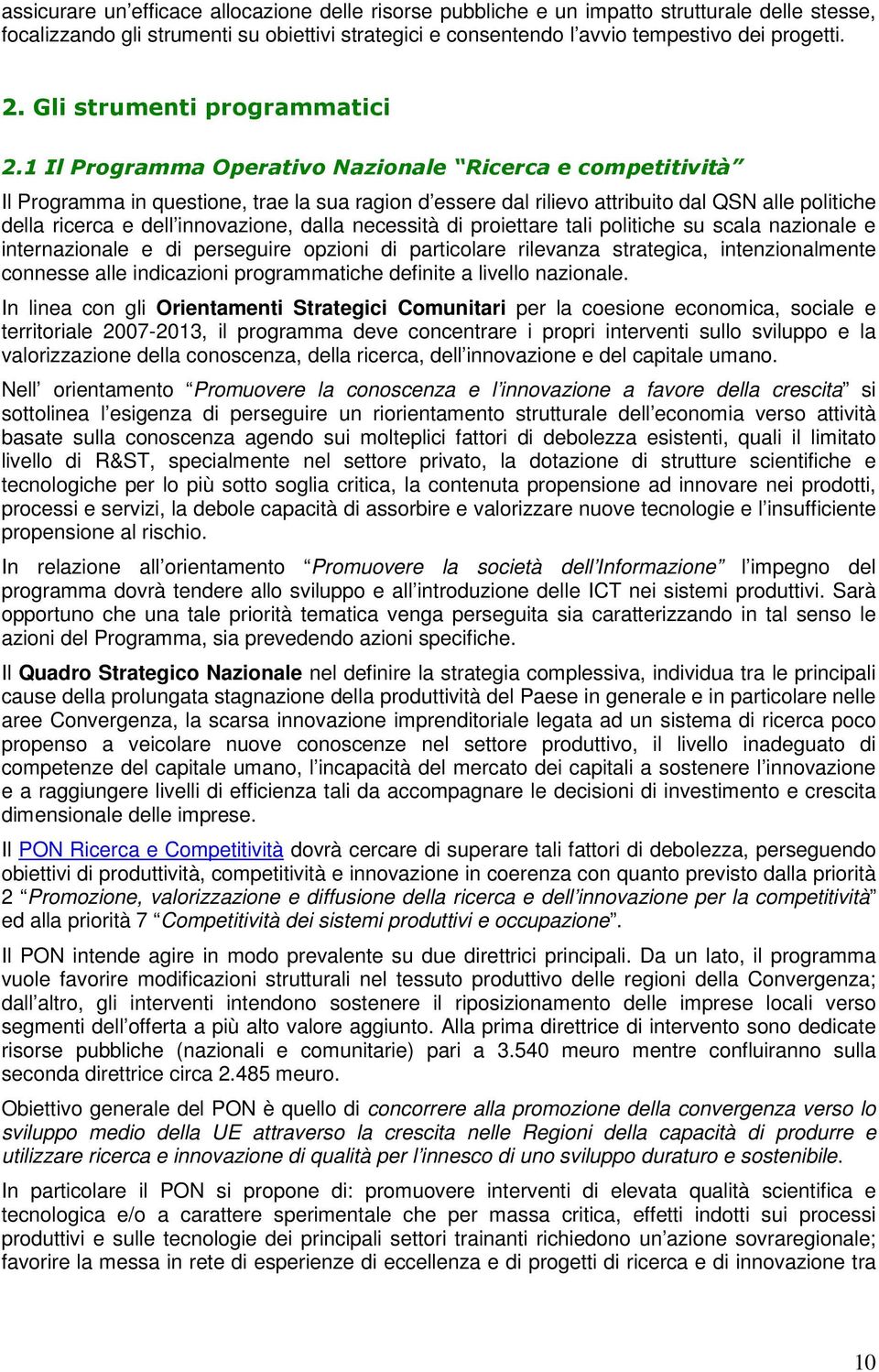 1 Il Programma Operativo Nazionale Ricerca e competitività Il Programma in questione, trae la sua ragion d essere dal rilievo attribuito dal QSN alle politiche della ricerca e dell innovazione, dalla