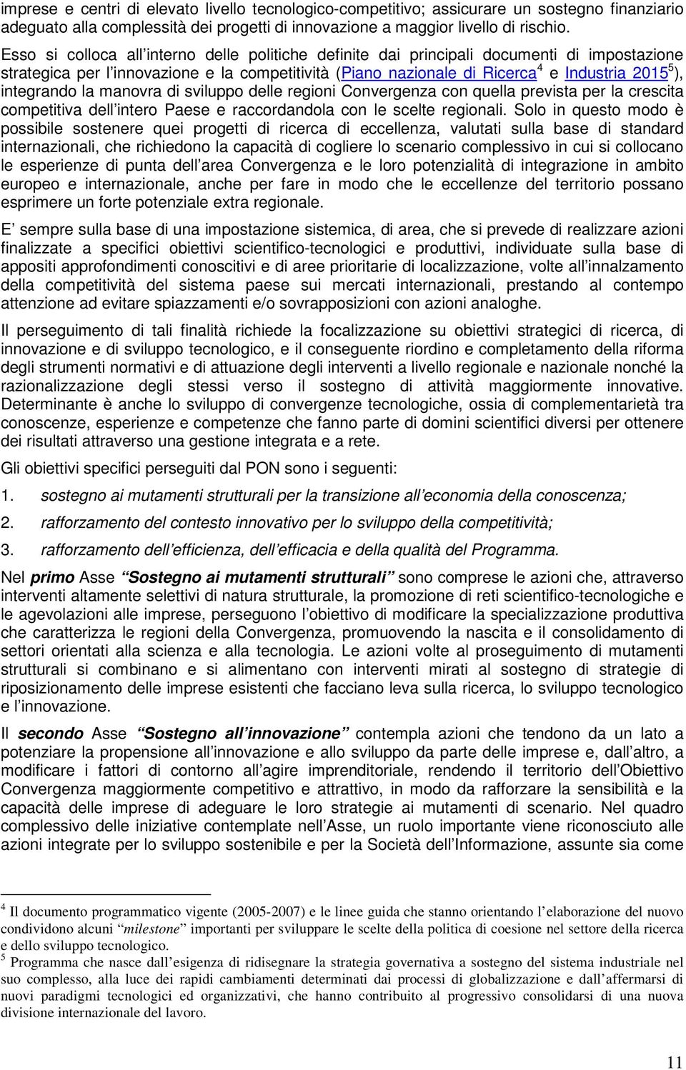 integrando la manovra di sviluppo delle regioni Convergenza con quella prevista per la crescita competitiva dell intero Paese e raccordandola con le scelte regionali.