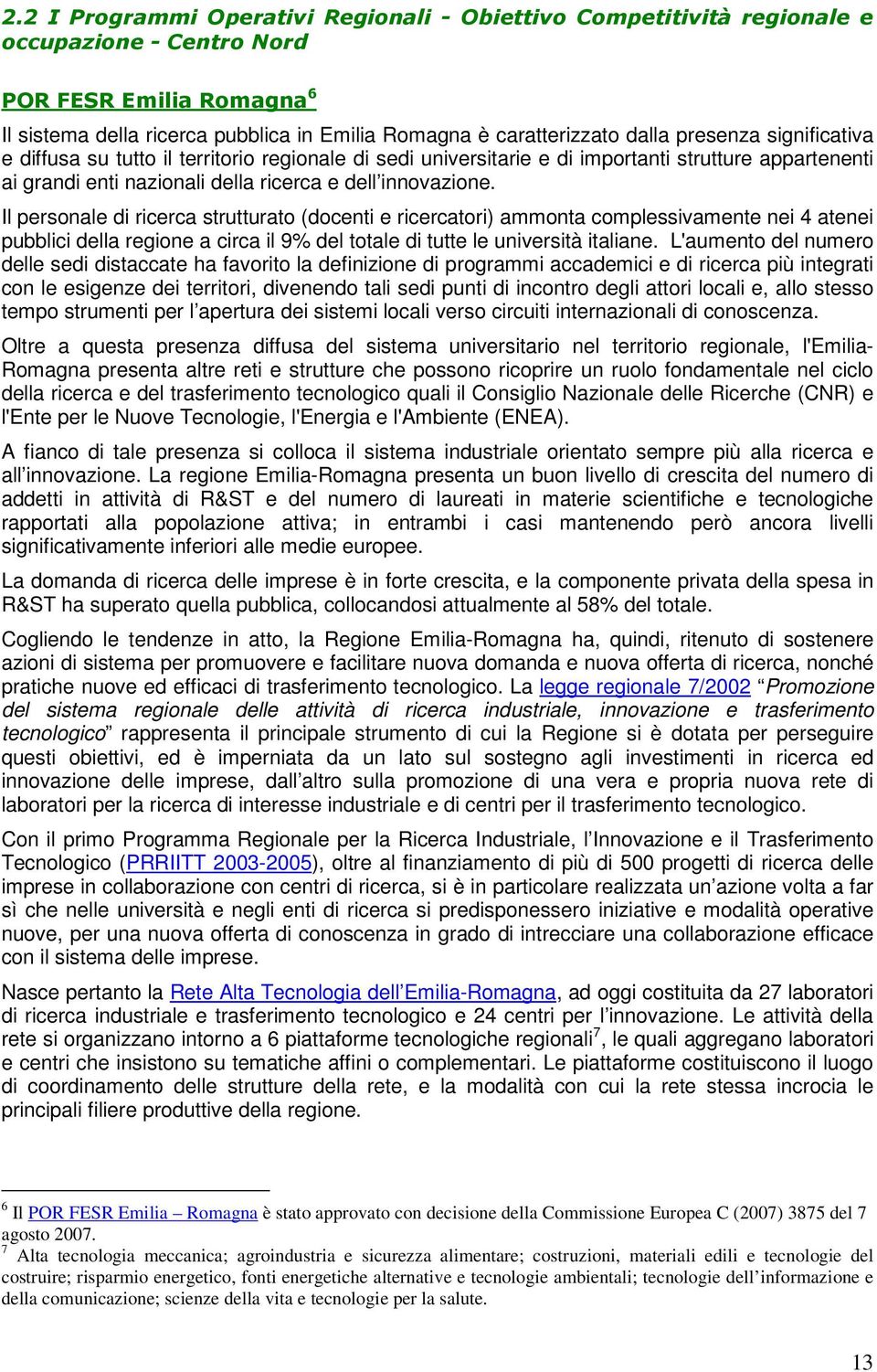 Il personale di ricerca strutturato (docenti e ricercatori) ammonta complessivamente nei 4 atenei pubblici della regione a circa il 9% del totale di tutte le università italiane.