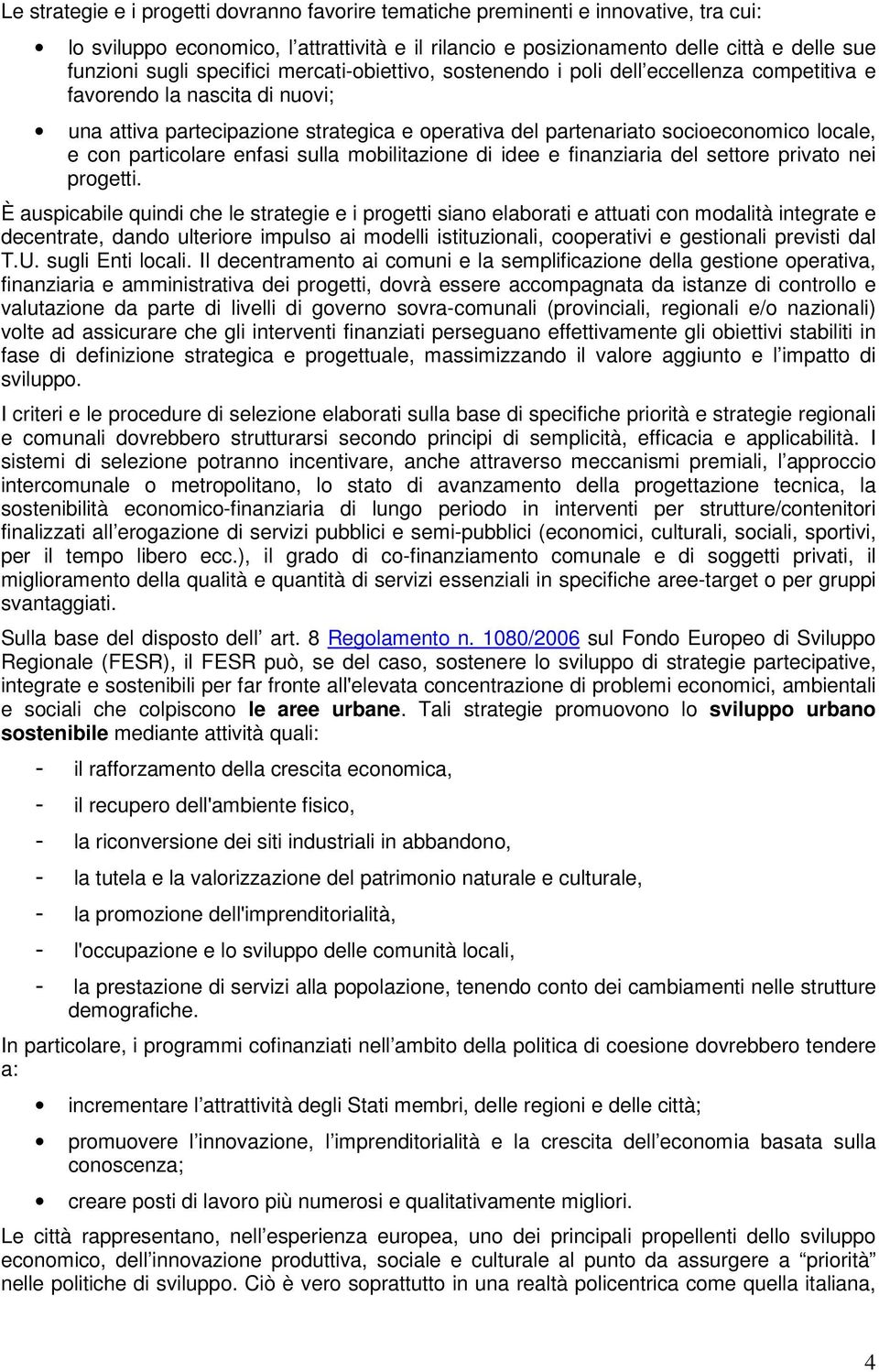 con particolare enfasi sulla mobilitazione di idee e finanziaria del settore privato nei progetti.