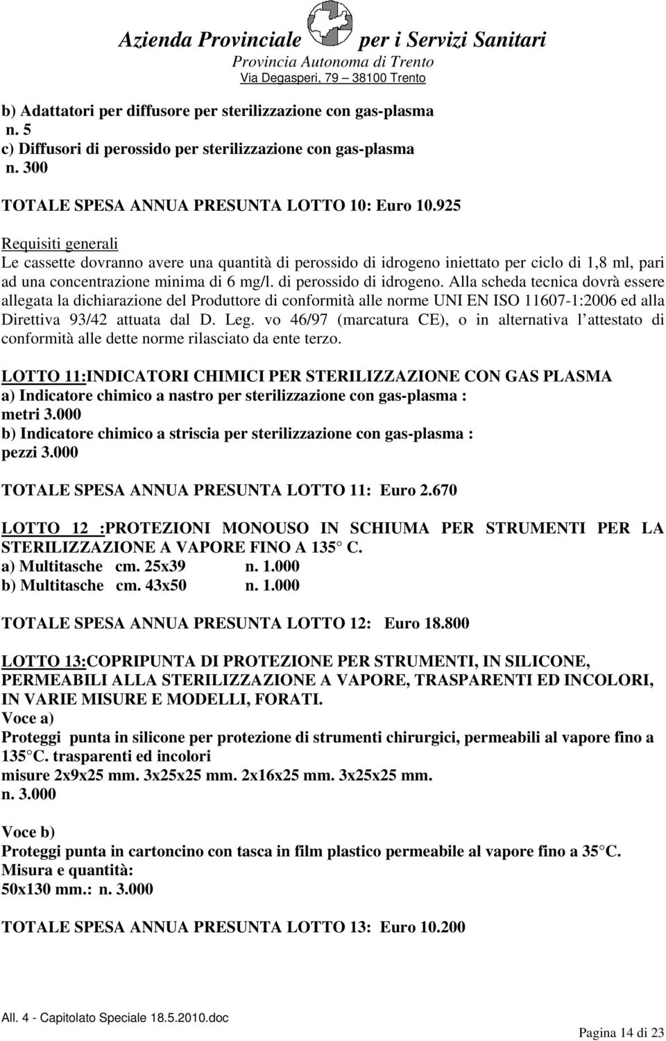 iniettato per ciclo di 1,8 ml, pari ad una concentrazione minima di 6 mg/l. di perossido di idrogeno.