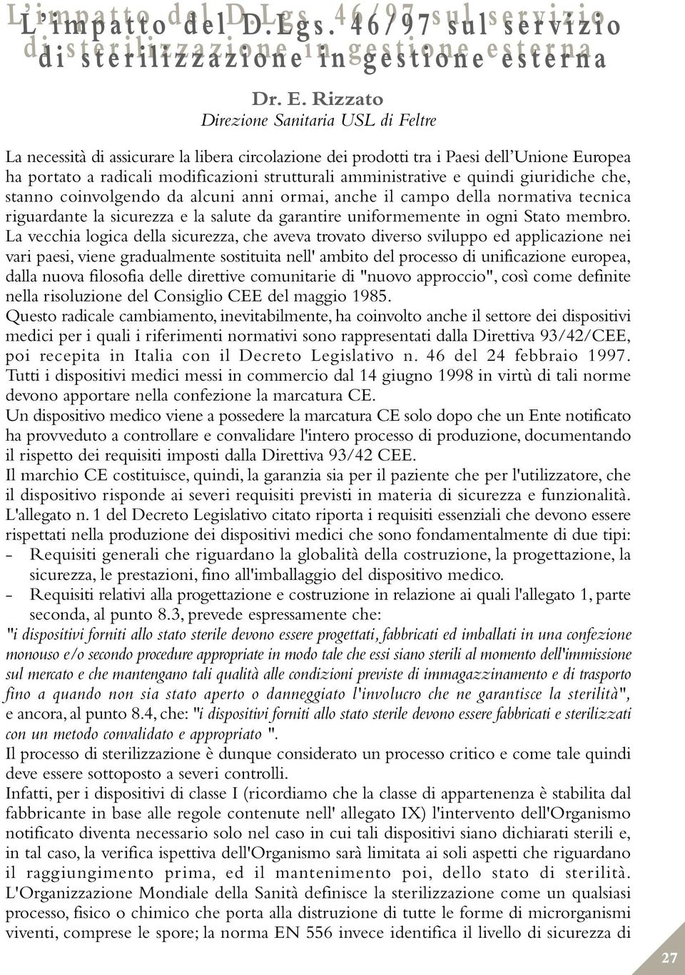 e quindi giuridiche che, stanno coinvolgendo da alcuni anni ormai, anche il campo della normativa tecnica riguardante la sicurezza e la salute da garantire uniformemente in ogni Stato membro.