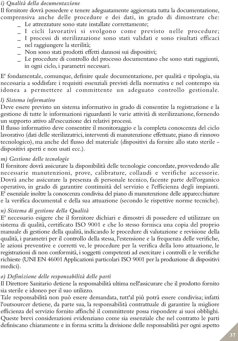 raggiungere la sterilità; _ Non sono stati prodotti effetti dannosi sui dispositivi; _ Le procedure di controllo del processo documentano che sono stati raggiunti, in ogni ciclo, i parametri