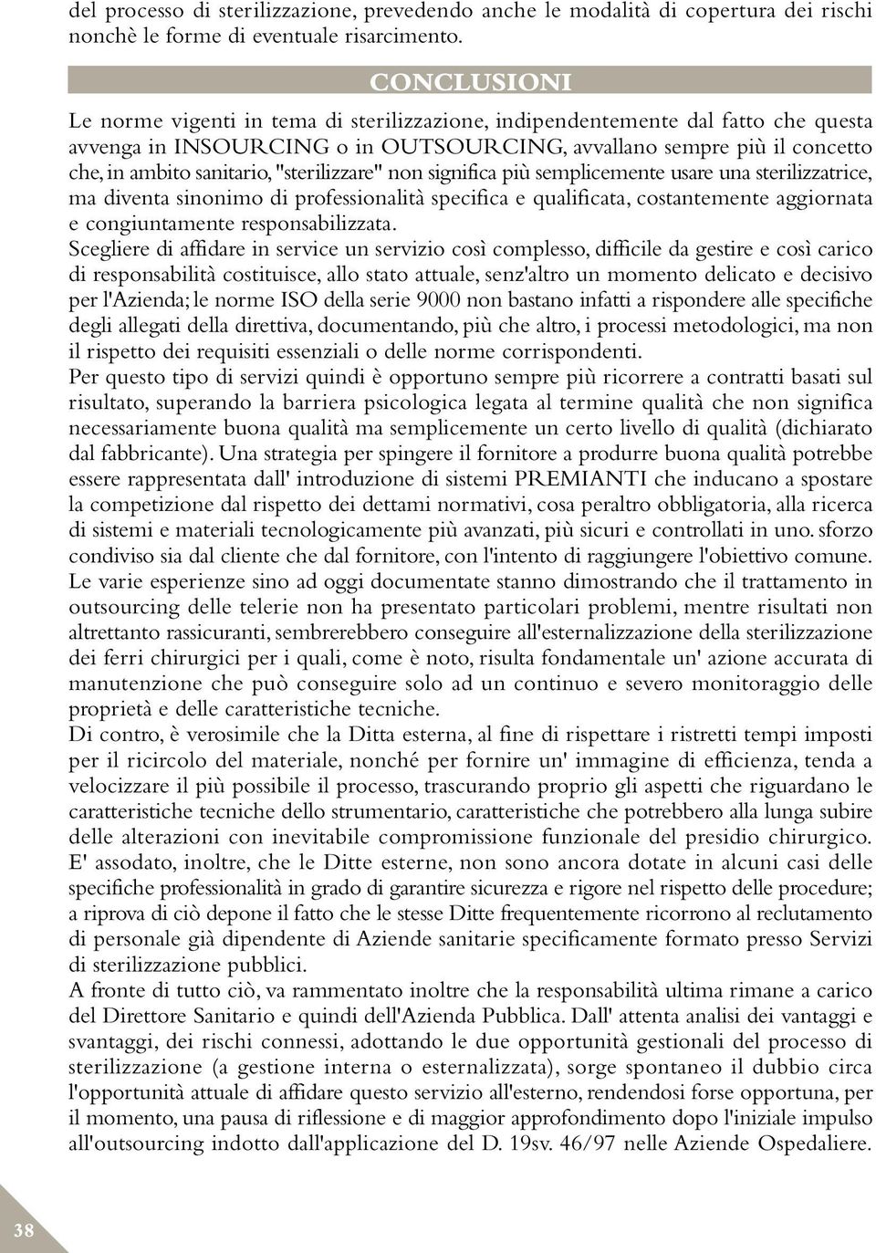 "sterilizzare" non significa più semplicemente usare una sterilizzatrice, ma diventa sinonimo di professionalità specifica e qualificata, costantemente aggiornata e congiuntamente responsabilizzata.