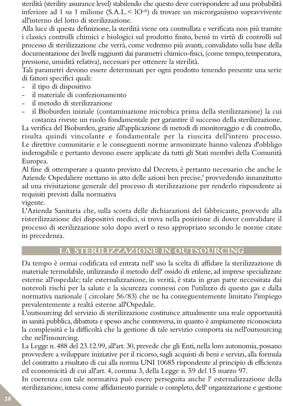 Alla luce di questa definizione, la sterilità viene ora controllata e verificata non più tramite i classici controlli chimici e biologici sul prodotto finito, bensì in virtù di controlli sul processo