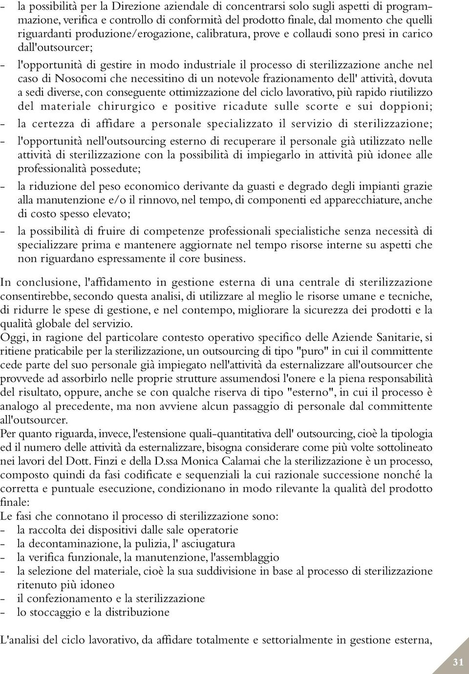 necessitino di un notevole frazionamento dell' attività, dovuta a sedi diverse, con conseguente ottimizzazione del ciclo lavorativo, più rapido riutilizzo del materiale chirurgico e positive ricadute