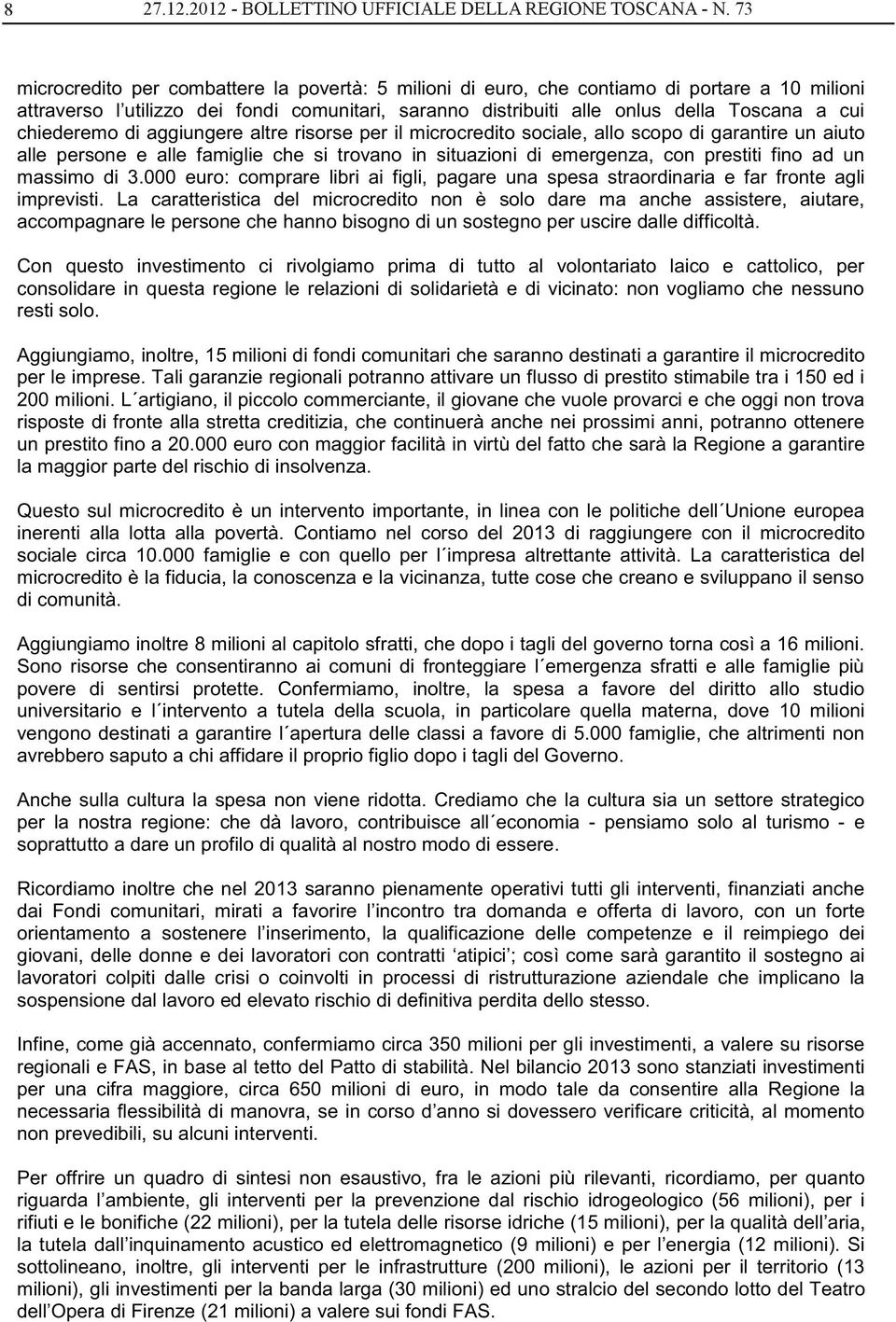 chiederemo di aggiungere altre risorse per il microcredito sociale, allo scopo di garantire un aiuto alle persone e alle famiglie che si trovano in situazioni di emergenza, con prestiti fino ad un