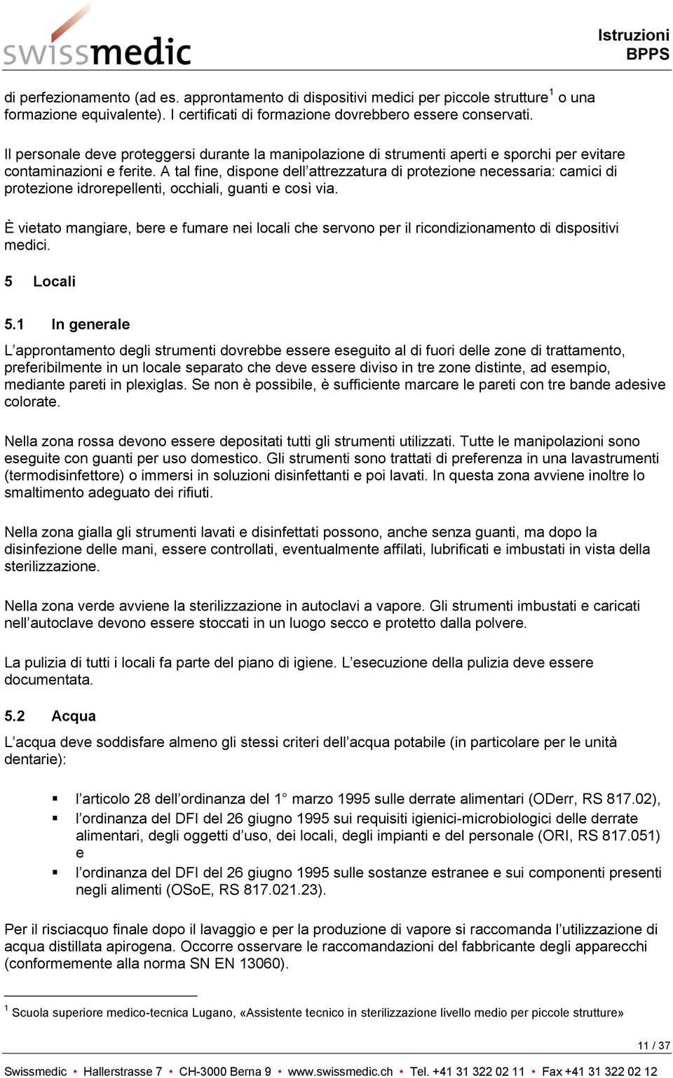 A tal fine, dispone dell attrezzatura di protezione necessaria: camici di protezione idrorepellenti, occhiali, guanti e così via.