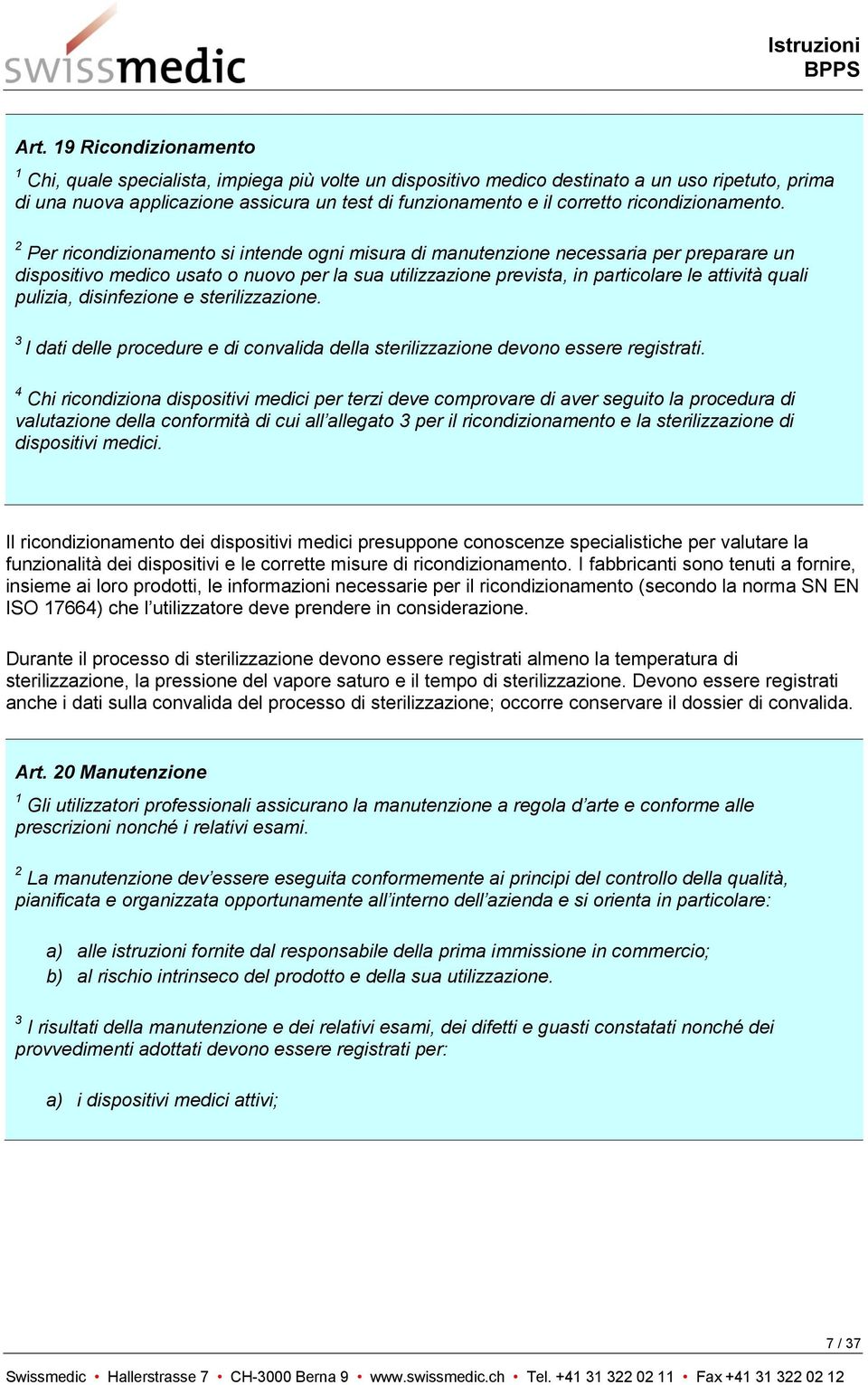 2 Per ricondizionamento si intende ogni misura di manutenzione necessaria per preparare un dispositivo medico usato o nuovo per la sua utilizzazione prevista, in particolare le attività quali