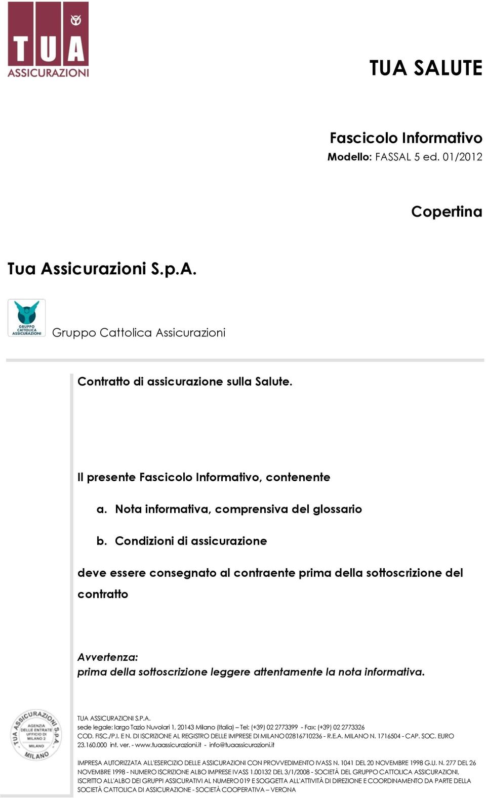 Condizioni di assicurazione deve essere consegnato al contraente prima della sottoscrizione del contratto Avvertenza: prima della sottoscrizione leggere attentamente la nota informativa.