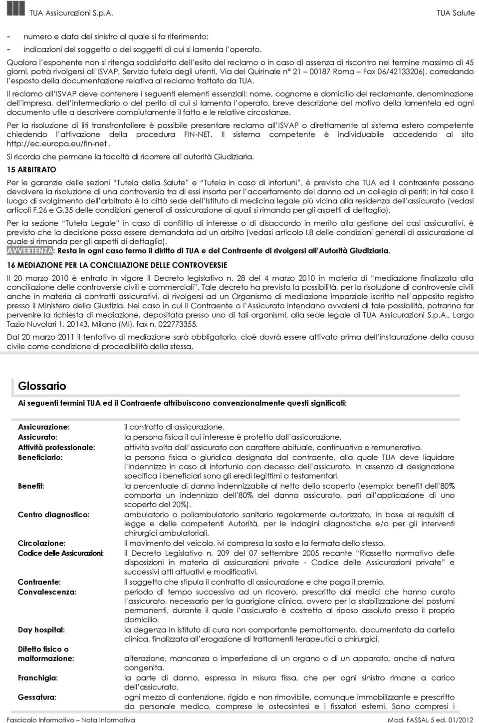 del Quirinale n 21 00187 Roma Fax 06/42133206), corredando l esposto della documentazione relativa al reclamo trattato da TUA.