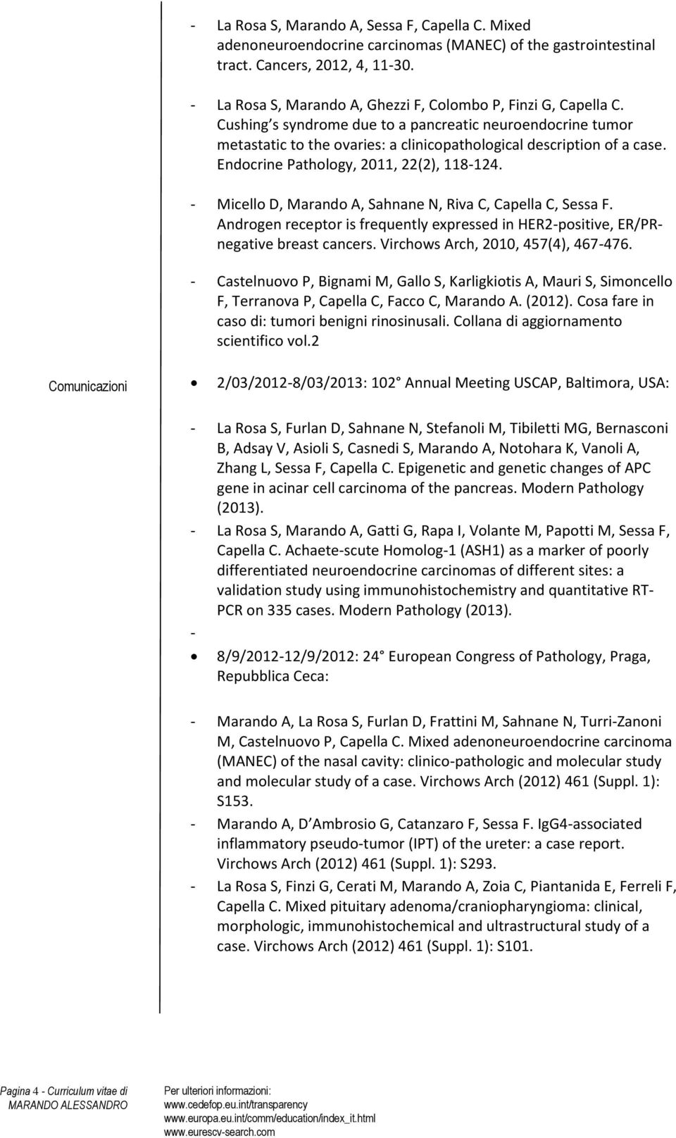 Endocrine Pathology, 2011, 22(2), 118-124. - Micello D, Marando A, Sahnane N, Riva C, Capella C, Sessa F. Androgen receptor is frequently expressed in HER2-positive, ER/PRnegative breast cancers.