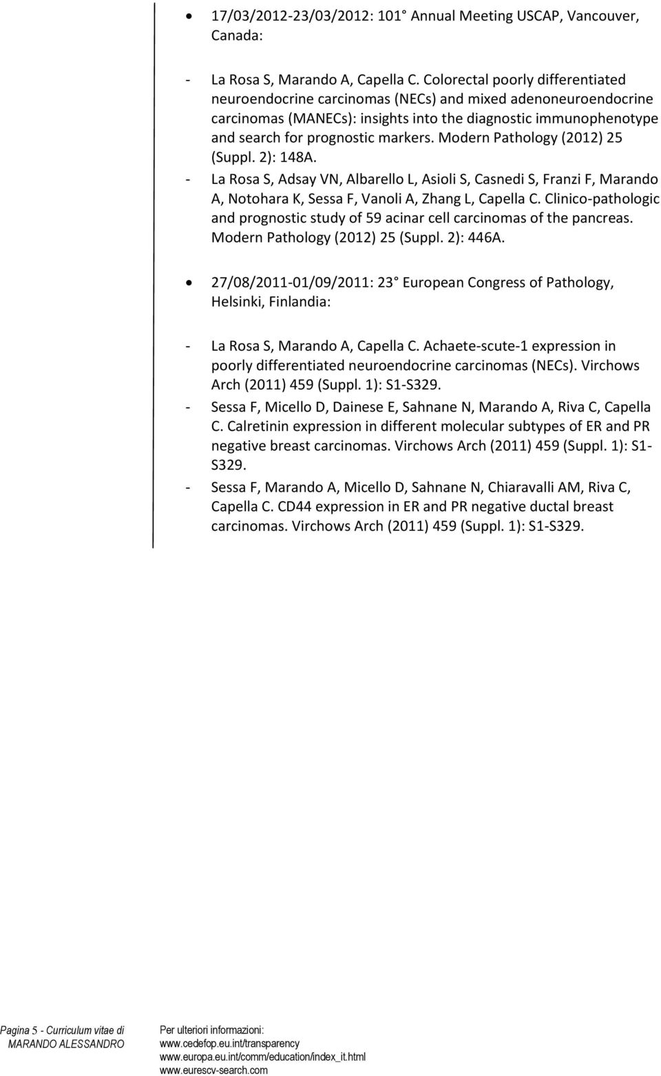 Modern Pathology (2012) 25 (Suppl. 2): 148A. - La Rosa S, Adsay VN, Albarello L, Asioli S, Casnedi S, Franzi F, Marando A, Notohara K, Sessa F, Vanoli A, Zhang L, Capella C.